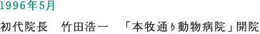 1996年5月 初代院長　竹田浩一　「本牧通り動物病院」開院